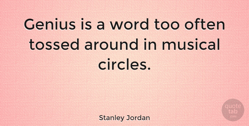 Stanley Jordan Quote About Music, Circles, Musical: Genius Is A Word Too...
