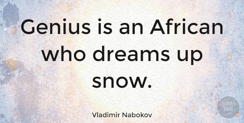 Vladimir Nabokov Quote About Dream, Educational, Snow: Genius Is An African Who...