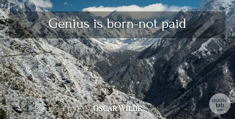 Oscar Wilde Quote About Funny, Witty, Genius: Genius Is Born Not Paid...