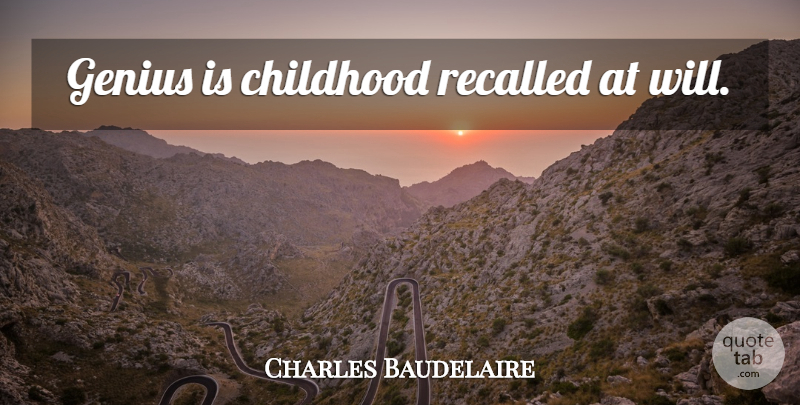 Charles Baudelaire Quote About Childhood, Genius: Genius Is Childhood Recalled At...