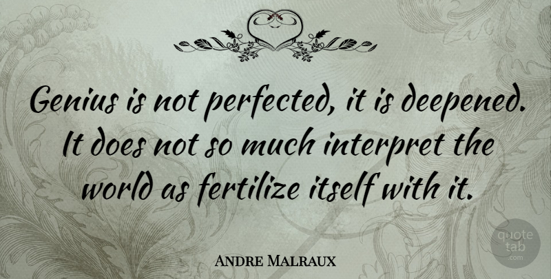 Andre Malraux Quote About World, Doe, Genius: Genius Is Not Perfected It...