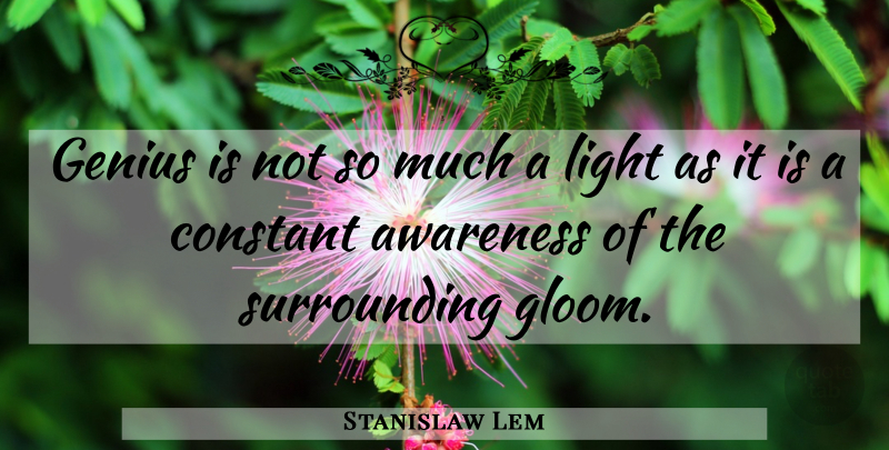Stanislaw Lem Quote About Light, Genius, Awareness: Genius Is Not So Much...