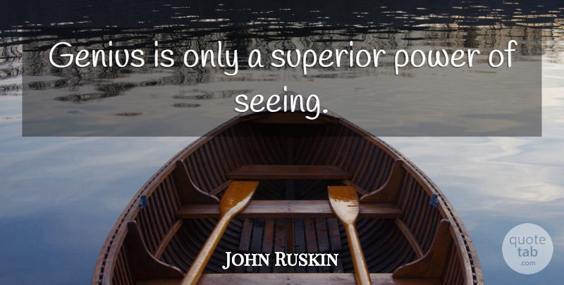 John Ruskin Quote About Genius, Superiors, Seeing: Genius Is Only A Superior...