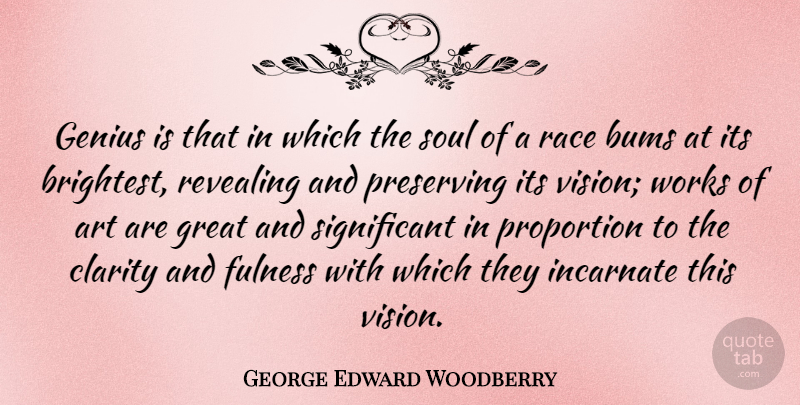 George Edward Woodberry Quote About Art, Race, Soul: Genius Is That In Which...