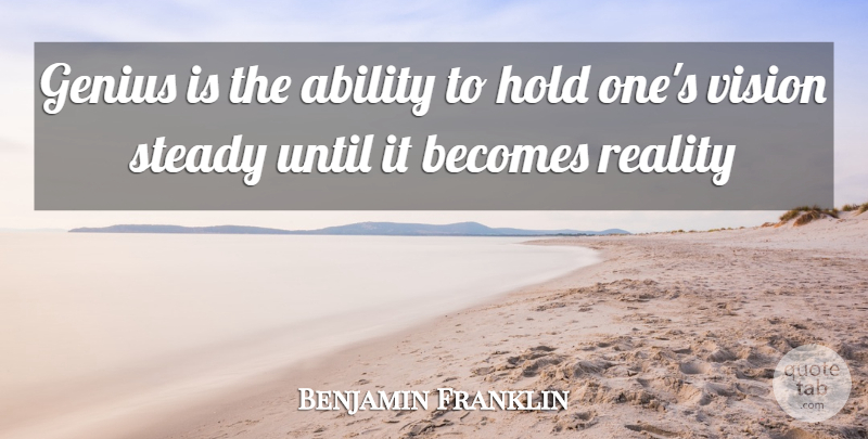 Benjamin Franklin Quote About Reality, Vision, Genius: Genius Is The Ability To...