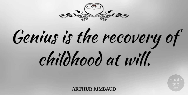 Arthur Rimbaud Quote About Recovery, Childhood, Entrepreneur: Genius Is The Recovery Of...