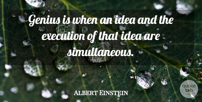 Albert Einstein Quote About Ideas, Execution, Genius: Genius Is When An Idea...