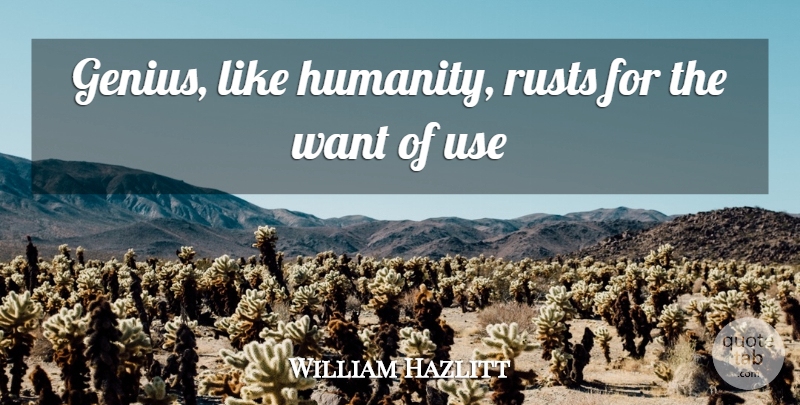 William Hazlitt Quote About Humanity: Genius Like Humanity Rusts For...