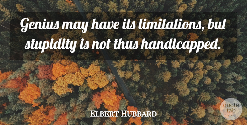Elbert Hubbard Quote About Funny, Business, Stupid: Genius May Have Its Limitations...