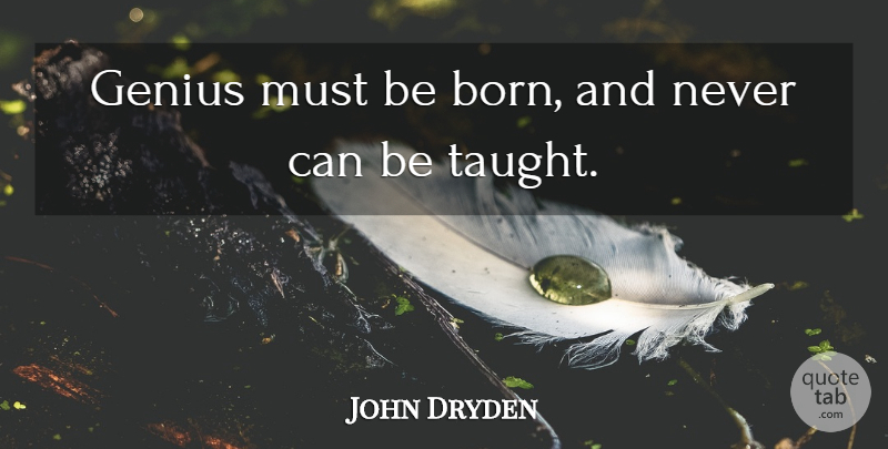 John Dryden Quote About Taught, Genius, Born: Genius Must Be Born And...