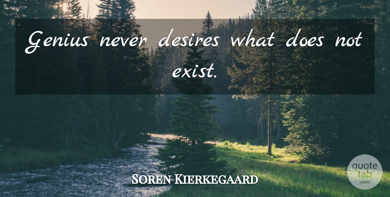 Soren Kierkegaard Quote About Desire, Doe, Genius: Genius Never Desires What Does...