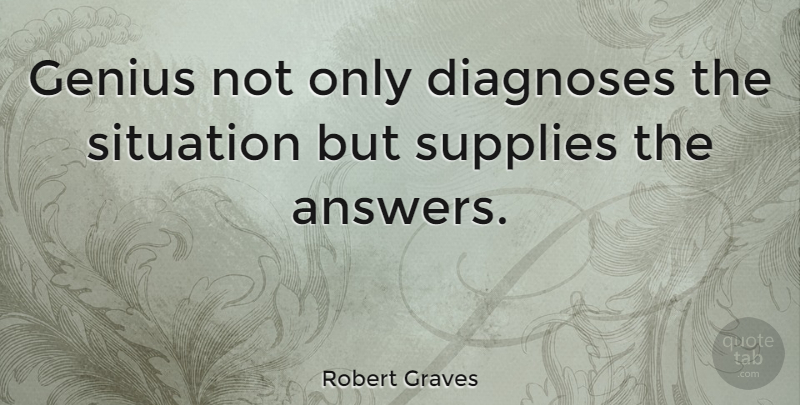 Robert Graves Quote About Answers, Diagnosis, Genius: Genius Not Only Diagnoses The...