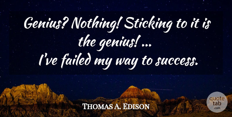 Thomas A. Edison Quote About Way, Genius, My Way: Genius Nothing Sticking To It...