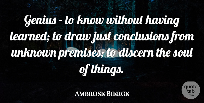 Ambrose Bierce Quote About Soul, Genius, Conclusion: Genius To Know Without Having...