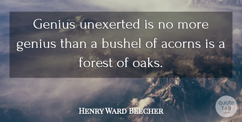 Henry Ward Beecher Quote About War, Forests, Acorns: Genius Unexerted Is No More...