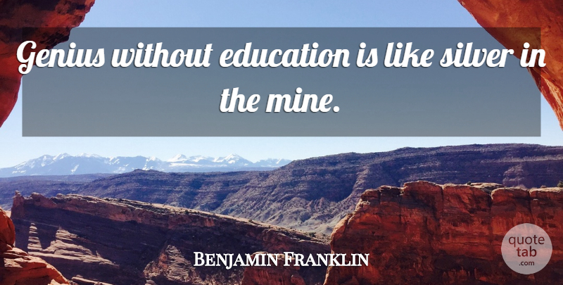 Benjamin Franklin Quote About Education, Teacher, Atheist: Genius Without Education Is Like...