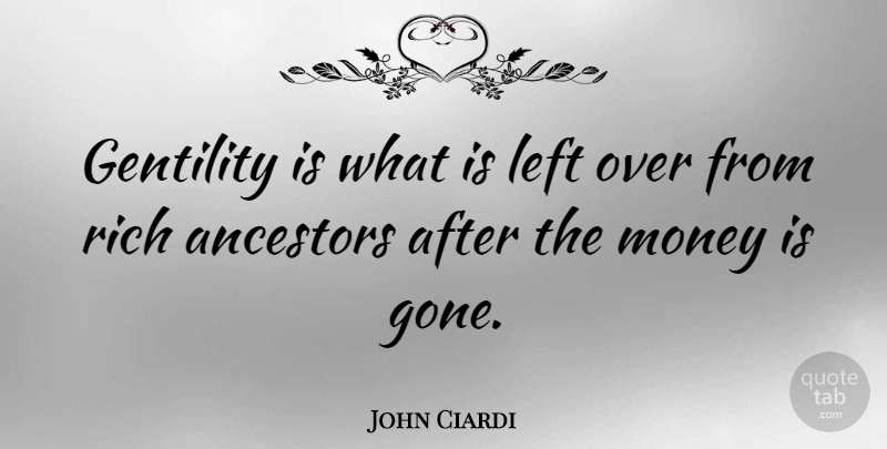 John Ciardi Quote About Gone, Rich, Ancestor: Gentility Is What Is Left...