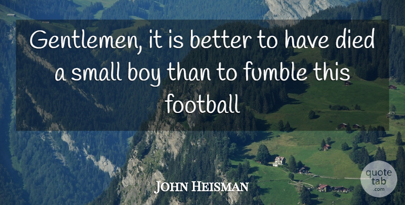 John Heisman Gentlemen It Is Better To Have Died A Small Boy Than To Quotetab