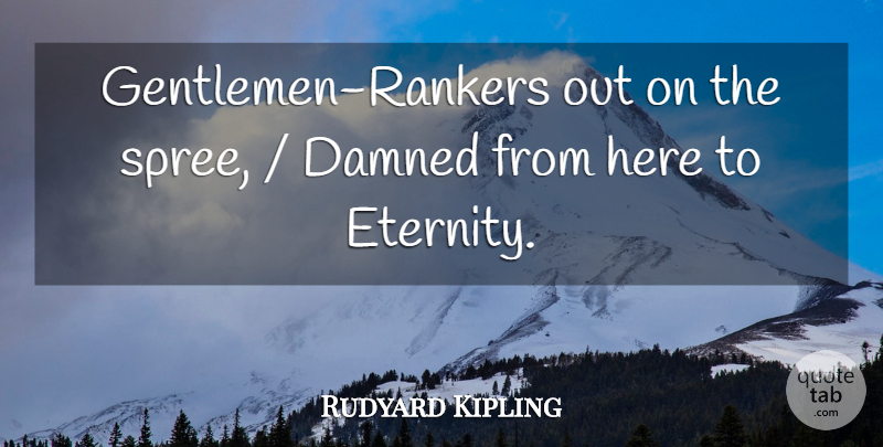 Rudyard Kipling Quote About Eternity: Gentlemen Rankers Out On The...