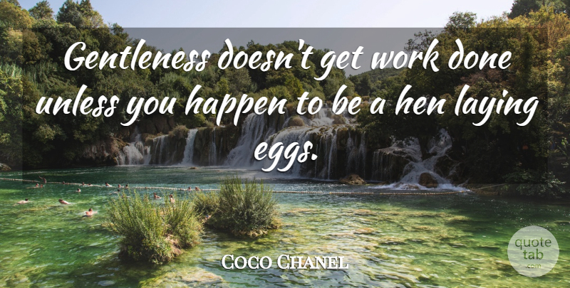 Coco Chanel Quote About Eggs, Hens, Done: Gentleness Doesnt Get Work Done...