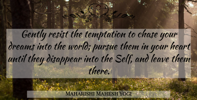 Maharishi Mahesh Yogi Quote About Dream, Heart, Self: Gently Resist The Temptation To...