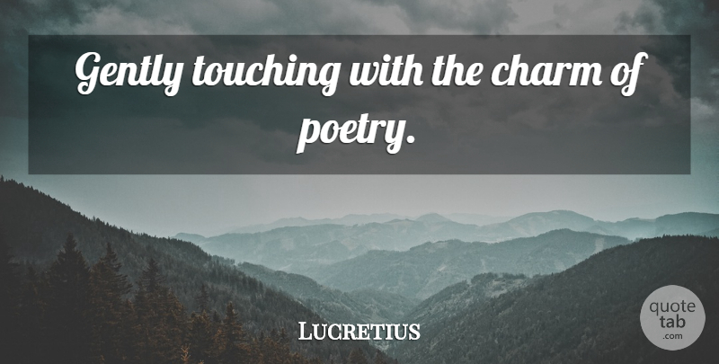 Lucretius Quote About Poetry, Touching, Charm: Gently Touching With The Charm...