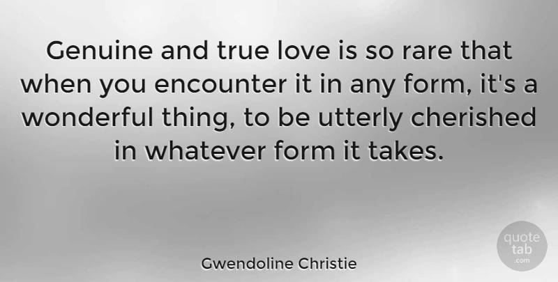 Gwendoline Christie Quote About True Love, Love Is, Encounters: Genuine And True Love Is...