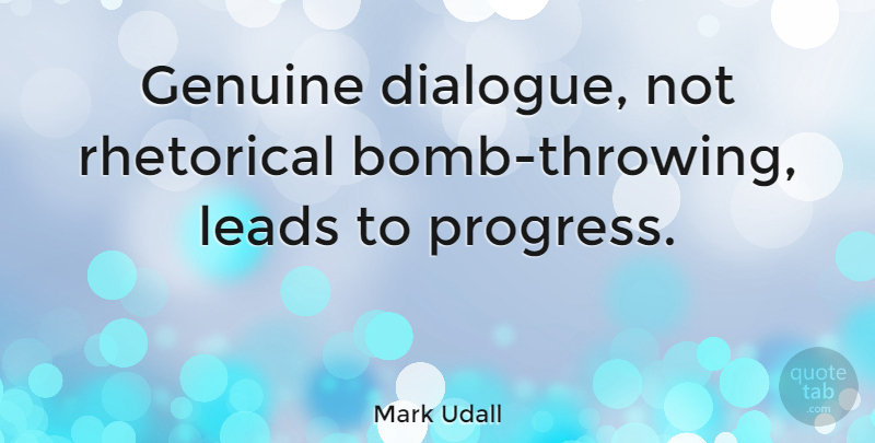 Mark Udall Quote About Progress, Bombs, Genuine: Genuine Dialogue Not Rhetorical Bomb...