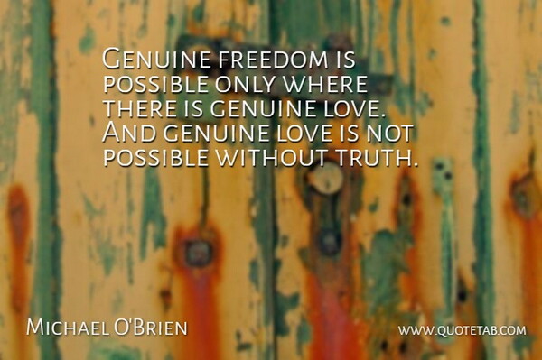 Michael O'Brien Quote About Freedom, Genuine, Love, Possible, Truth: Genuine Freedom Is Possible Only...