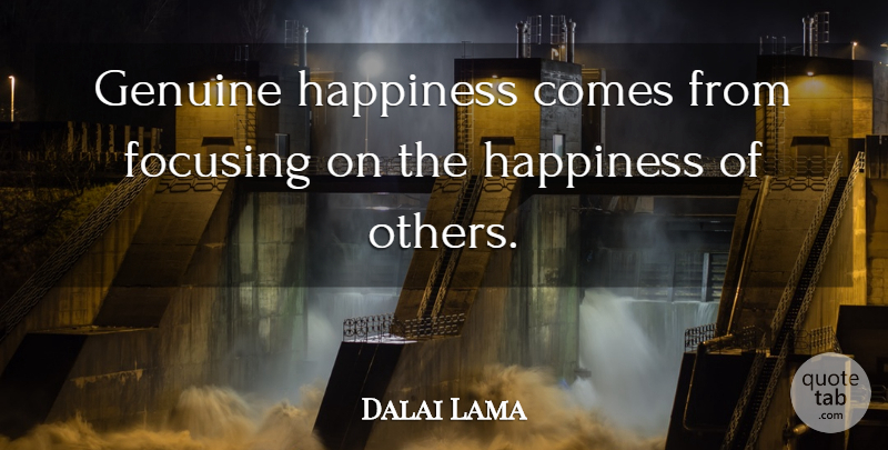 Dalai Lama Quote About Genuine Happiness, Genuine: Genuine Happiness Comes From Focusing...