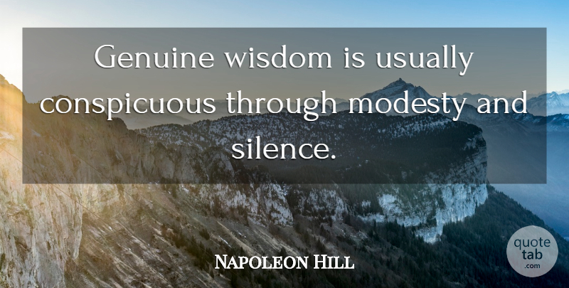 Napoleon Hill Quote About Silence, Modesty, Think And Grow Rich: Genuine Wisdom Is Usually Conspicuous...