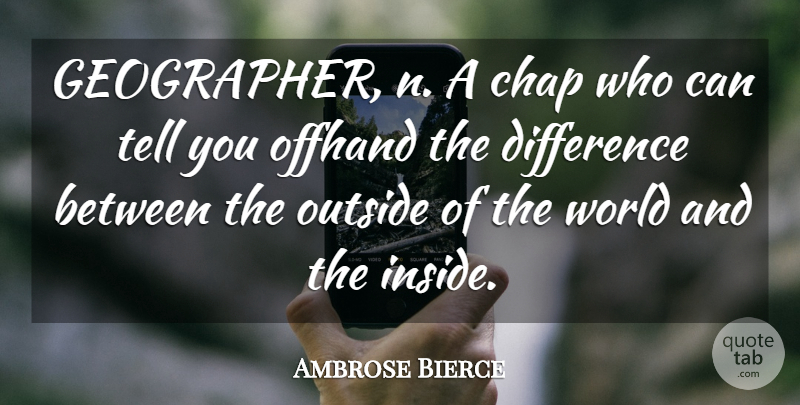 Ambrose Bierce Quote About Differences, World, Geographers: Geographer N A Chap Who...