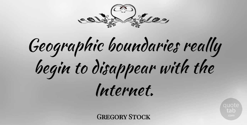 Gregory Stock Quote About Disappear, Geographic: Geographic Boundaries Really Begin To...