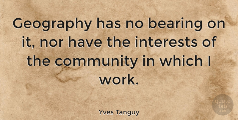 Yves Tanguy Quote About Community, Geography, Interest: Geography Has No Bearing On...