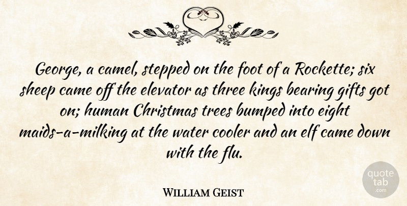 William Geist Quote About Bearing, Bumped, Came, Christmas, Cooler: George A Camel Stepped On...