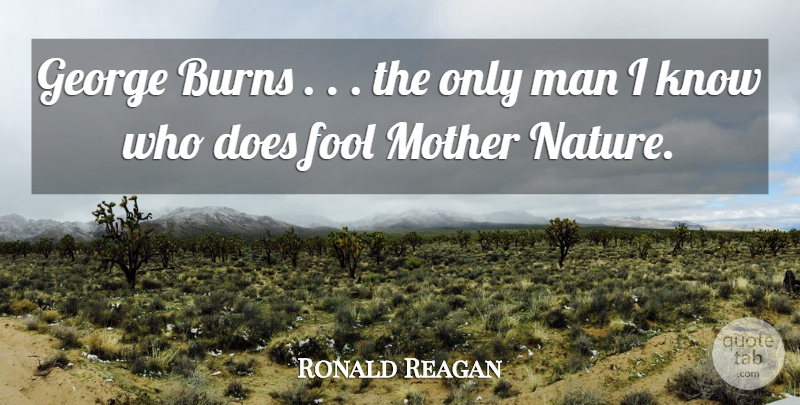 Ronald Reagan Quote About Mother, Men, Fool: George Burns The Only Man...