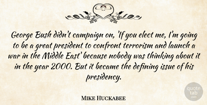 Mike Huckabee Quote About Became, Bush, Campaign, Confront, Defining: George Bush Didnt Campaign On...