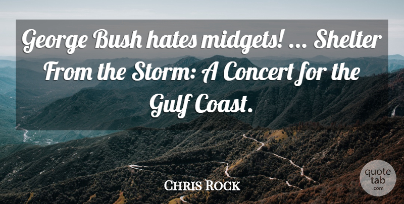 Chris Rock Quote About Bush, Concert, George, Gulf, Hates: George Bush Hates Midgets Shelter...