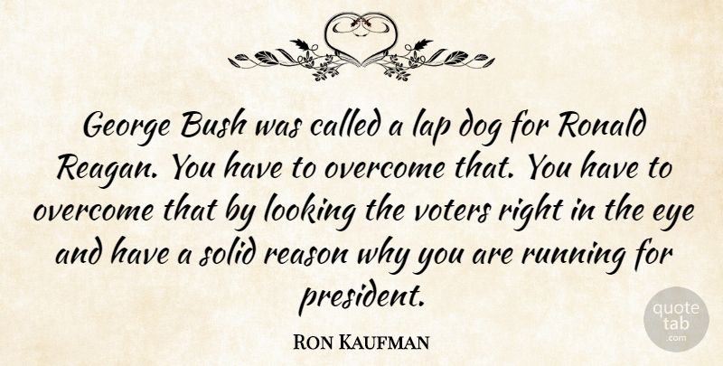 Ron Kaufman Quote About Bush, Dog, Eye, George, Lap: George Bush Was Called A...