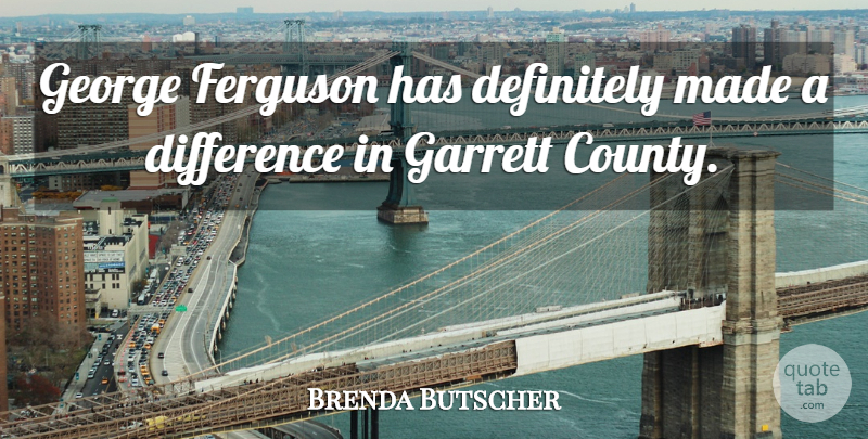 Brenda Butscher Quote About Definitely, Difference, Ferguson, George: George Ferguson Has Definitely Made...