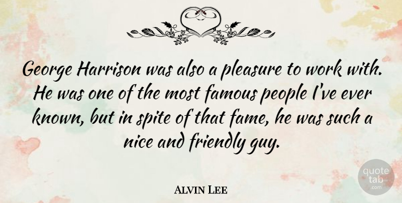 Alvin Lee Quote About Nice, People, Guy: George Harrison Was Also A...
