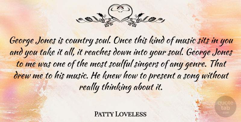 Patty Loveless Quote About Country, Drew, George, Jones, Knew: George Jones Is Country Soul...