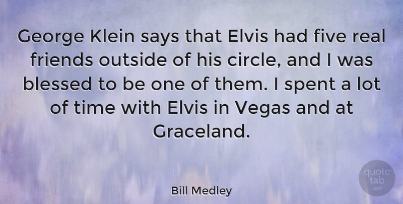 Bill Medley Quote About Real, Blessed, Circles: George Klein Says That Elvis...