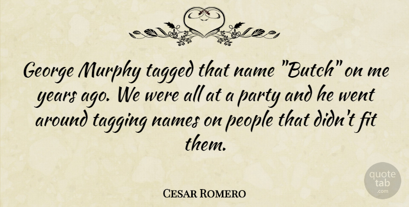 Cesar Romero Quote About Fit, George, Murphy, Name, Names: George Murphy Tagged That Name...
