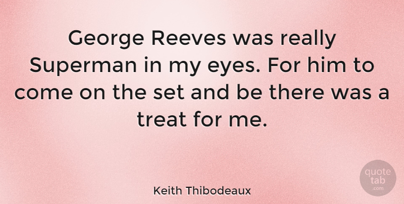 Keith Thibodeaux Quote About Eye, Treats: George Reeves Was Really Superman...