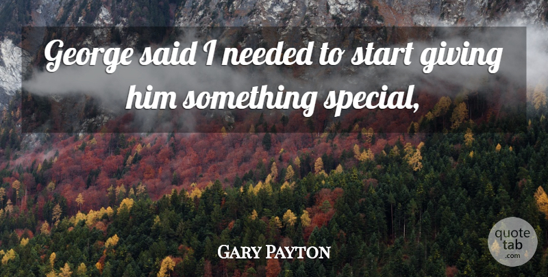 Gary Payton Quote About George, Giving, Needed, Start: George Said I Needed To...