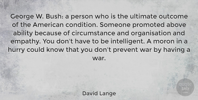 David Lange Quote About Above, Circumstance, George, Hurry, Moron: George W Bush A Person...