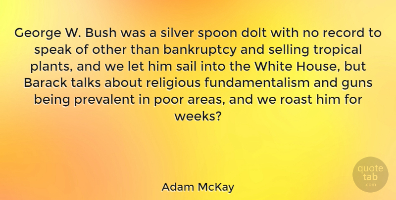 Adam McKay Quote About Bankruptcy, Barack, Bush, George, Poor: George W Bush Was A...