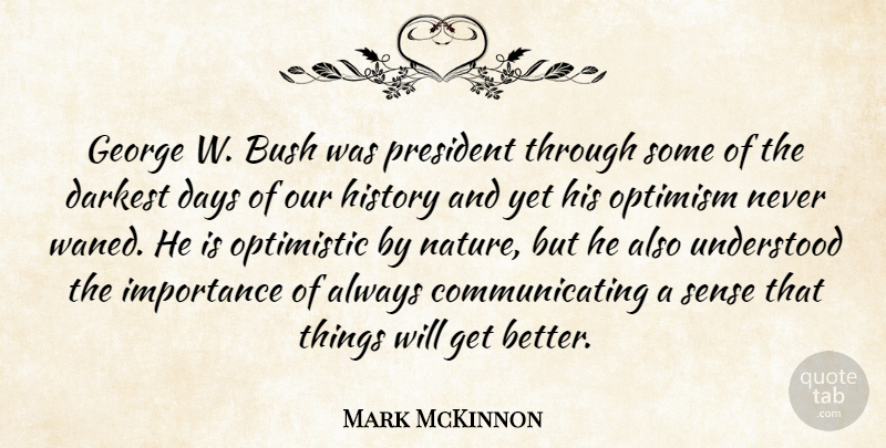 Mark McKinnon Quote About Bush, Darkest, Days, George, History: George W Bush Was President...