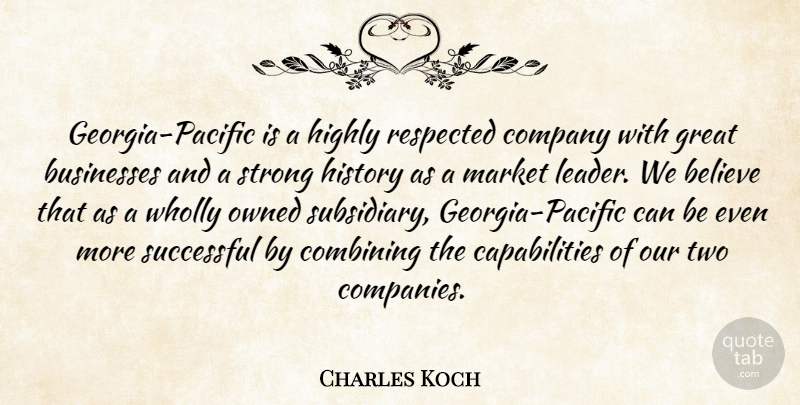 Charles Koch Quote About Believe, Businesses, Combining, Company, Great: Georgia Pacific Is A Highly...
